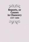 Reports, or Causes in Chancery 1557-1604 - Book