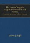 The Jews of Angevin England Documents and Records from the Latin and Hebres Sources - Book