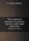 Micrometrical Measures of Gaseous Spectra Under High Dispersion Volume 32. Part 3 - Book