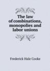 The Law of Combinations, Monopolies and Labor Unions - Book
