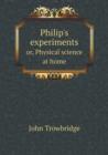 Philip's Experiments Or, Physical Science at Home - Book