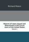 Reports of Cases Argued and Determined in the Circuit Court of the United States Volume 1 - Book