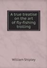 A True Treatise on the Art of Fly-Fishing Trolling - Book