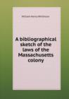 A Bibliographical Sketch of the Laws of the Massachusetts Colony - Book