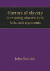 Horrors of Slavery Containing Observations, Facts, and Arguments - Book