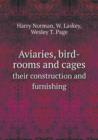 Aviaries, Bird-Rooms and Cages Their Construction and Furnishing - Book