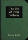 The Life of John Wilson - Book