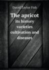 The Apricot Its History Varieties Cultivation and Diseases - Book