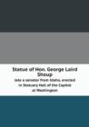 Statue of Hon. George Laird Shoup Late a Senator from Idaho, Erected in Statuary Hall of the Capitol at Washington - Book