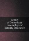Report of Committee on Employers' Liability Insurance - Book