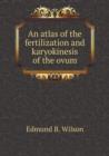 An atlas of the fertilization and karyokinesis of the ovum - Book