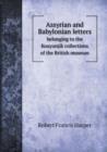 Assyrian and Babylonian Letters Belonging to the Kouyunjik Collections of the British Museum - Book