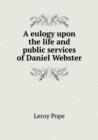 A Eulogy Upon the Life and Public Services of Daniel Webster - Book
