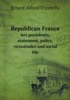 Republican France Her Presidents, Statesmen, Policy, Vicissitudes and Social Life - Book