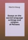 Essays on the Sacred Language Writings and Religion of Parsees - Book