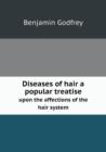 Diseases of Hair a Popular Treatise Upon the Affections of the Hair System - Book