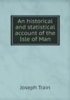 An Historical and Statistical Account of the Isle of Man - Book