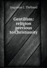 Gentilism : Religion Previous to Christianity - Book