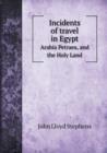 Incidents of Travel in Egypt Arabia Petraea, and the Holy Land - Book