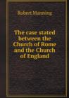 The Case Stated Between the Church of Rome and the Church of England - Book