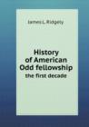 History of American Odd fellowship the first decade - Book