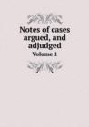 Notes of Cases Argued, and Adjudged Volume 1 - Book