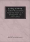Sanity of Mind a Study of Its Conditions, and of the Means to Its Development and Preservation - Book