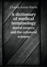A Dictionary of Medical Terminology Dental Surgery, and the Collateral Sciences - Book