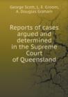 Reports of Cases Argued and Determined in the Supreme Court of Queensland - Book
