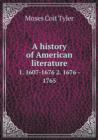 A History of American Literature 1. 1607-1676 2. 1676 - 1765 - Book