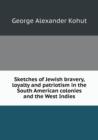 Sketches of Jewish Bravery, Loyalty and Patriotism in the South American Colonies and the West Indies - Book