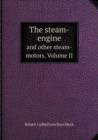 The Steam-Engine and Other Steam-Motors. Volume II - Book
