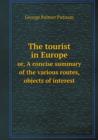 The Tourist in Europe Or, a Concise Summary of the Various Routes, Objects of Interest - Book