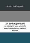 An Ethical Problem Or, Sidelights Upon Scientific Experimentation on Man and Animals - Book