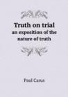 Truth on Trial an Exposition of the Nature of Truth - Book