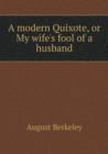 A Modern Quixote, or My Wife's Fool of a Husband - Book