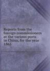 Reports from the Foreign Commissioners at the Various Ports in China, for the Year 1865 - Book
