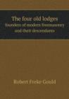 The Four Old Lodges Founders of Modern Freemasonry and Their Descendants - Book