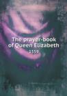 The Prayer-Book of Queen Elizabeth 1559 - Book