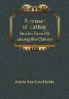 A Corner of Cathay Studies from Life Among the Chinese - Book