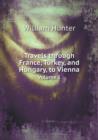 Travels Through France, Turkey, and Hungary, to Vienna Volume 1 - Book
