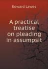 A Practical Treatise on Pleading in Assumpsit - Book