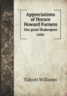 Appreciations of Horace Howard Furness Our Great Shakespere Critic - Book
