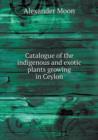 Catalogue of the Indigenous and Exotic Plants Growing in Ceylon - Book