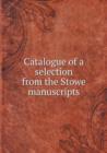 Catalogue of a Selection from the Stowe Manuscripts - Book