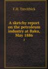 A Sketchy Report on the Petroleum Industry at Baku, May 1886 1 - Book