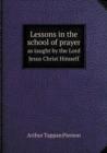 Lessons in the School of Prayer as Taught by the Lord Jesus Christ Himself - Book