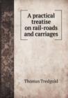 A Practical Treatise on Rail-Roads and Carriages - Book