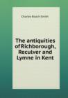 The Antiquities of Richborough, Reculver and Lymne in Kent - Book