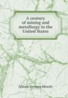A Century of Mining and Metallurgy in the United States - Book